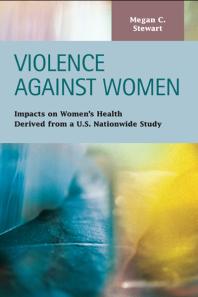 Violence Against Women Impacts On Womens Health Derived From A Us Nationwide Study 1st Edition Megan C Stewart