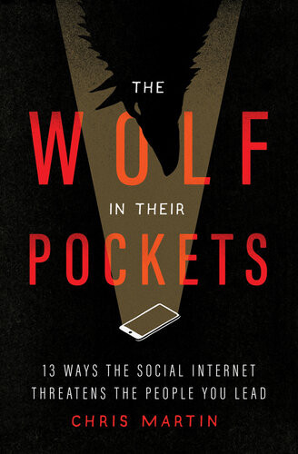 The Wolf In Their Pockets 13 Ways The Social Internet Threatens The People You Lead Chris Martin