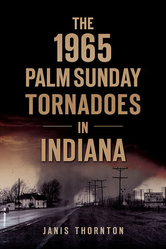 The 1965 Palm Sunday Tornadoes In Indiana Janis Thornton