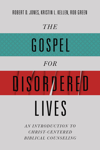 The Gospel For Disordered Lives Robert D Jones Kristin L Kellen Rob Green