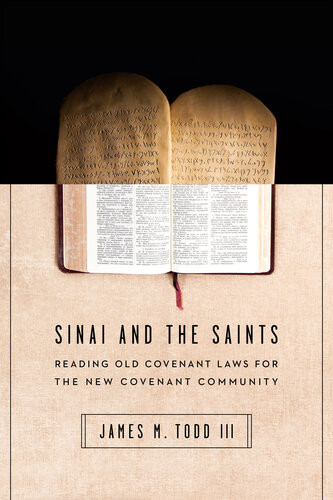 Sinai And The Saints Reading Old Covenant Laws For The New Covenant Community James M Todd Iii