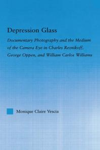 Depression Glass Documentary Photography And The Medium Of The Cameraeye In Charles Reznikoff George Oppen And William Carlos Williams Monique Vescia Stephen Hancock
