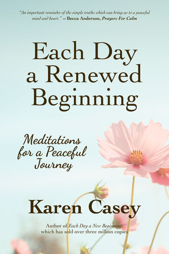 Each Day A Renewed Beginning Meditations For A Peaceful Journey Karen Casey