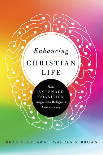 Enhancing Christian Life How Extended Cognition Augments Religious Community Brad D Strawn Warren S Brown
