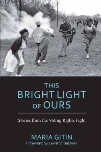 This Bright Light Of Ours Stories From The Voting Rights Fight 1st Edition Maria Gitin Lewis V Baldwin