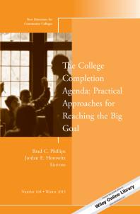 The College Completion Agenda Practical Approaches For Reaching The Big Goal New Directions For Community Colleges Number 164 1st Edition Brad C Phillips Jordan E Horowitz
