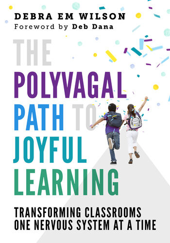 The Polyvagal Path To Joyful Learning Transforming Classrooms One Nervous System At A Time Debra Em Wilson
