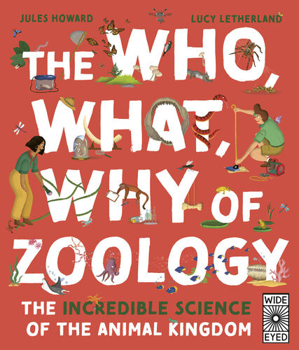 The Who What Why Of Zoology The Incredible Science Of The Animal Kingdom Jules Howard Lucy Letherland