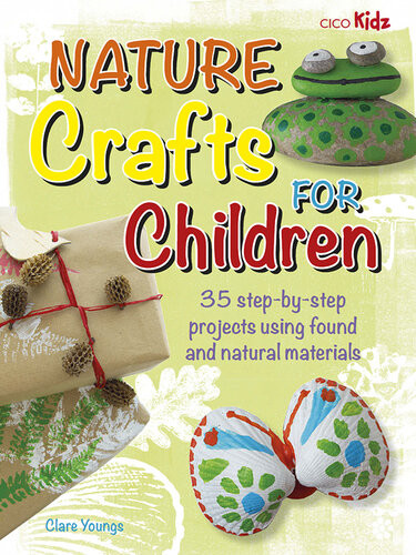 Nature Crafts For Children 35 Stepbystep Projects Using Found And Natural Materials Clare Youngs