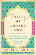 Threading My Prayer Rug Sabeeha Rehman