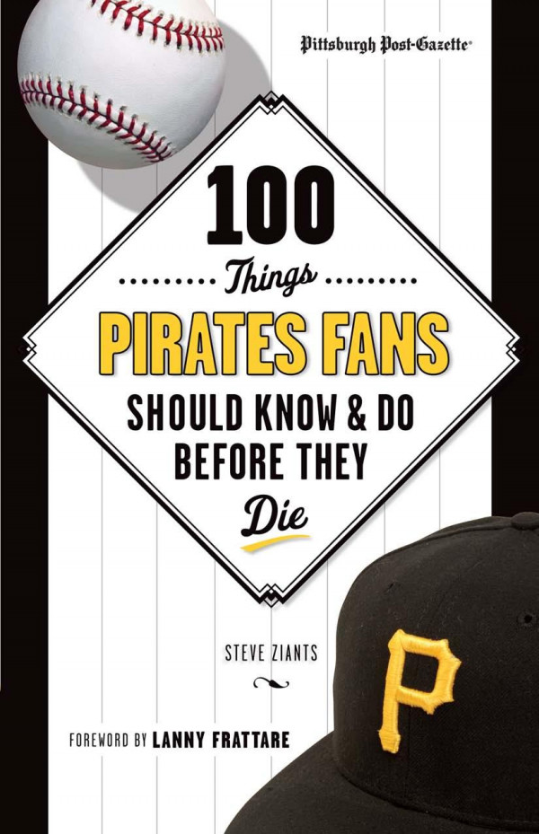 100 Things Pirates Fans Should Know Do Before They Die Pittsburgh Postgazette Steve Ziants