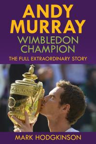 Andy Murray Wimbledon Champion The Full Extraordinary Story Mark Hodgkinson