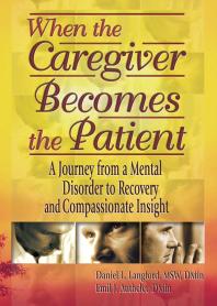 When The Caregiver Becomes The Patient A Journey From A Mental Disorder To Recovery And Compassionate Insight Emil J Authelet Harold G Koenig Daniel L Langford