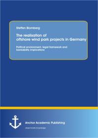 The Realisation Of Offshore Wind Park Projects In Germany Political Environment Legal Framework And Bankability Implications 1st Edition Steffen Blomberg