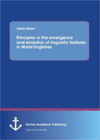 Principles In The Emergence And Evolution Of Linguistic Features In World Englishes 1st Edition Tobias Weber