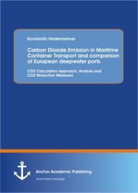 Carbon Dioxide Emission In Maritime Container Transport And Comparison Of European Deepwater Ports Co2 Calculation Approach Analysis And Co2 Reduction Measures Co2 Calculation Approach Analysis And Co2 Reduction Measures 1st Edition Konstantin Veidenheimer
