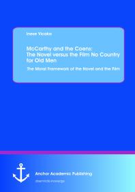 Mccarthy And The Coens The Novel Versus The Film No Country For Old Men The Moral Framework Of The Novel And The Film The Moral Framework Of The Novel And The Film 1st Edition Inese Vicaka
