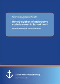 Immobolization Of Radioactive Waste In Ceramic Based Hosts Radioactive Waste Immobolization Radioactive Waste Immobolization 1st Edition Ashish Bohre
