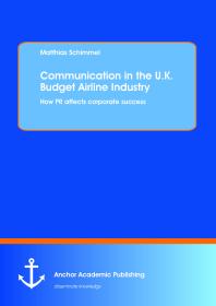 Communication In The Uk Budget Airline Industry How Pr Affects Corporate Success How Pr Affects Corporate Success 1st Edition Matthias Schimmel