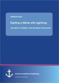 Fighting A Movie With Lightning The Birth Of A Nation And The Black Community The Birth Of A Nation And The Black Community 1st Edition Stefanie Laufs