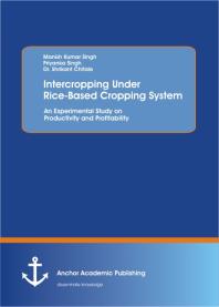 Intercropping Under Ricebased Cropping System An Experimental Study On Productivity And Profitability An Experimental Study On Productivity And Profitability 1st Edition Manish Kumar Singh