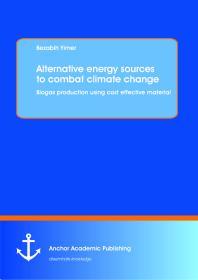 Alternative Energy Sources To Combat Climate Change Biogas Production Using Cost Effective Material Biogas Production Using Cost Effective Material 1st Edition Bezabih Yimer