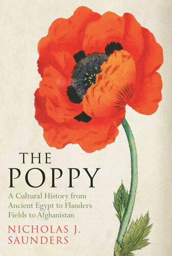 The Poppy A Cultural History From Ancient Egypt To Flanders Fields To Afghanistan Nicholas J Saunders