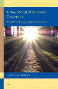 A New Model Of Religious Conversion Beyond Network Theory And Social Constructivism 1st Edition Ines W Jindra