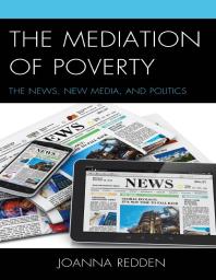 The Mediation Of Poverty The News New Media And Politics Joanna Redden