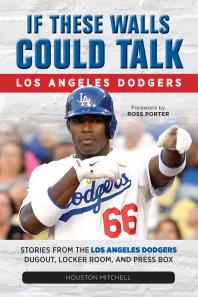 If These Walls Could Talk Los Angeles Dodgers Stories From The Los Angeles Dodgers Dugout Locker Room And Press Box Houston Mitchell