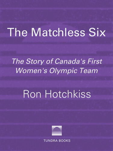 The Matchless Six The Story Of Canadas First Womens Olympic Team Ron Hotchkiss