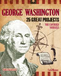George Washington 25 Great Projects You Can Build Yourself 1st Edition Carla Mooney Samuel Carbaugh