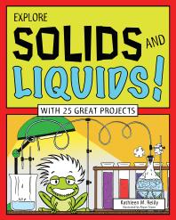 Explore Solids And Liquids With 25 Great Projects 1st Edition Kathleen M Reilly Bryan Stone