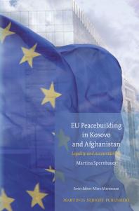 Eu Peacebuilding In Kosovo And Afghanistan Legality And Accountability 1st Edition Martina Spernbauer