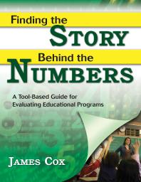 Finding The Story Behind The Numbers A Toolbased Guide For Evaluating Educational Programs 1st Edition James B Cox