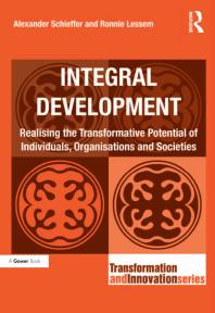 Integral Development Realising The Transformative Potential Of Individuals Organisations And Societies 1st Edition Alexander Schieffer Ronnie Lessem Professor Ronnie Lessem Dr Alexander Schieffer