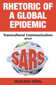 Rhetoric Of A Global Epidemic Transcultural Communication About Sars 1st Edition Huiling Ding