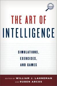 The Art Of Intelligence Simulations Exercises And Games William J Lahneman Rubn Arcos Rub Arcos