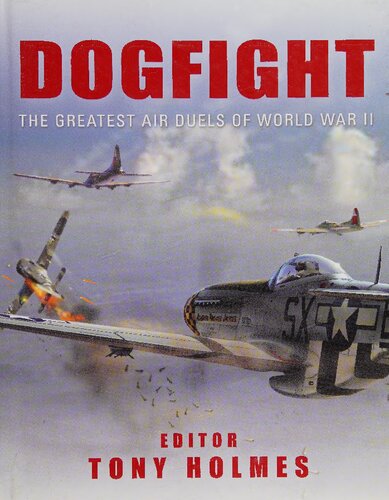 Dogfight The Greatest Air Duels Of World War Ii Reprint Tony Holmes Editor