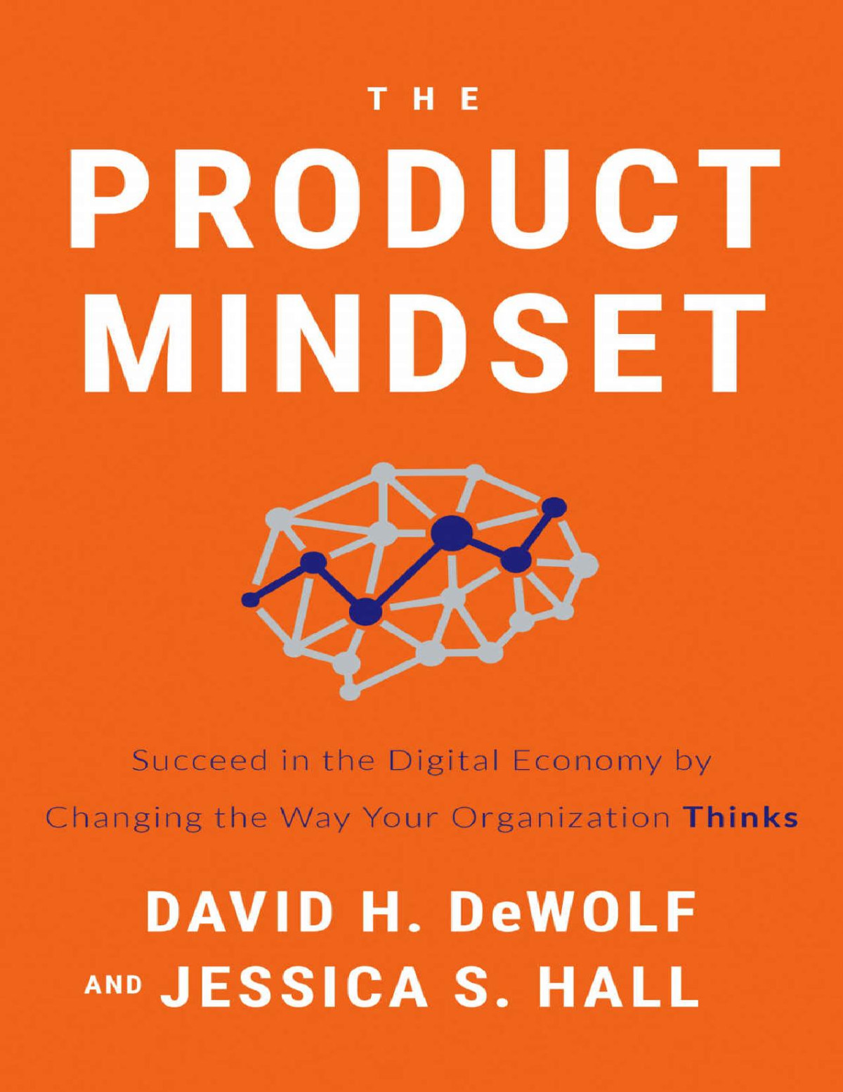 The Product Mindset Succeed In The Digital Economy By Changing The Way Your Organization Thinks David H Dewolf Jessica S Hall
