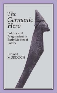 The Germanic Hero Politics And Pragmatism In Early Medieval Poetry 1st Edition Brian Murdoch