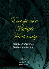 Europe As A Multiple Modernity Multiplicity Of Religious Identities And Belonging 1st Edition Martina Topi Srdjan Sremac Martina Topic Srdjan Sremac