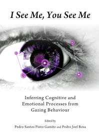 I See Me You See Me Inferring Cognitive And Emotional Processes From Gazing Behaviour 1st Edition Pedro Santos Pinto Gamito Pedro Joel Rosa Pedro Santos Pinto Gamito