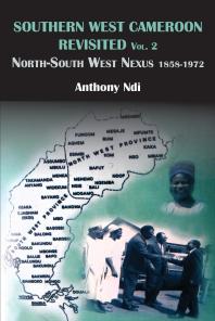 Southern West Cameroon Revisited Volume Two Northsouth West Nexus 18581972 1st Edition Anthony Ndi