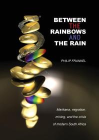 Between The Rainbows And The Rain Marikana Migration Mining And The Crisis Of Modern South Africa 1st Edition Philip Frankel