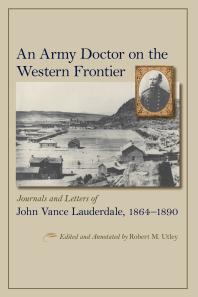 An Army Doctor On The Western Frontier Journals And Letters Of John Vance Lauderdale 18641890 1st Edition Robert M Utley