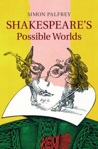 Shakespeares Possible Worlds Simon Palfrey