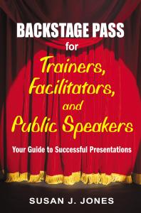 Backstage Pass For Trainers Facilitators And Public Speakers Your Guide To Successful Presentations 1st Edition Susan J Jones