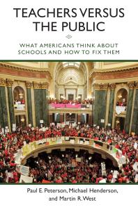 Teachers Versus The Public What Americans Think About Schools And How To Fix Them Paul E Peterson Michael Henderson Martin R West