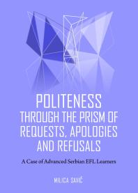 Politeness Through The Prism Of Requests Apologies And Refusals A Case Of Advanced Serbian Efl Learners 1st Edition Milica Savic